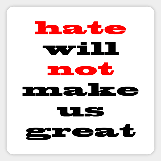 Hate Will Not Make Us Great Magnet by mynaito